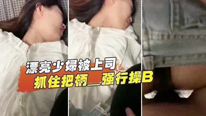 漂亮少妇被上司抓住把柄_强行操B_苦苦哀求也于事无补 漂亮少妇被上司抓住把柄_强行操B_苦苦哀求也于事无补