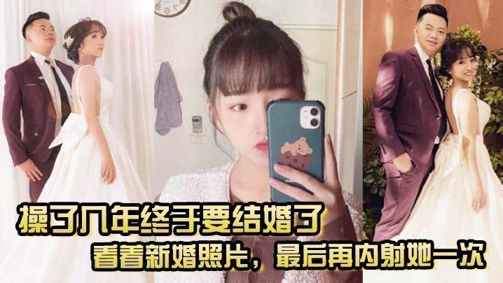 操了幾年終於要結婚了，看著新婚照片，最後再內射她一次，希望她能記得我操她的樣子