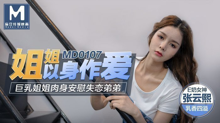 MD0107_姐姐以身作爱巨乳姐姐肉身安慰失恋弟弟官网张芸熙.