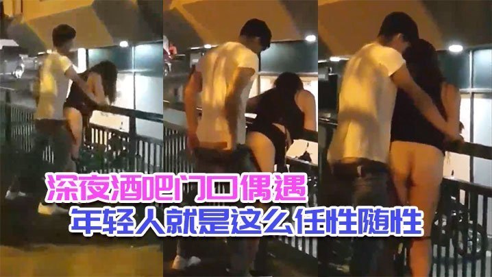 深夜酒吧门口偶遇_年轻人就是这么任性随性_不管人流车流_男女都是模特身材 深夜酒吧门口偶遇_年轻人就是这么任性随性_不管人流车流_男女都是模特身材